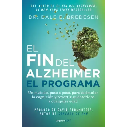 El Fin del Alzheimer. El Programa / The End of Alzheimer's Program: The First Protocol to Enhance Cognition and Reverse Decline at Any Age