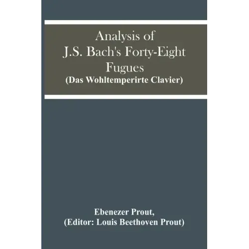 Analysis Of J.S. Bach'S Forty-Eight Fugues (Das Wohltemperirte Clavier)