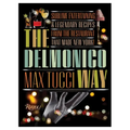 The Delmonico Way: Sublime Entertaining and Legendary Recipes from the Restaurant That Made New York