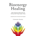 Bioenergy Healing: Simple Techniques for Reducing Pain and Restoring Health Through Energetic Healing