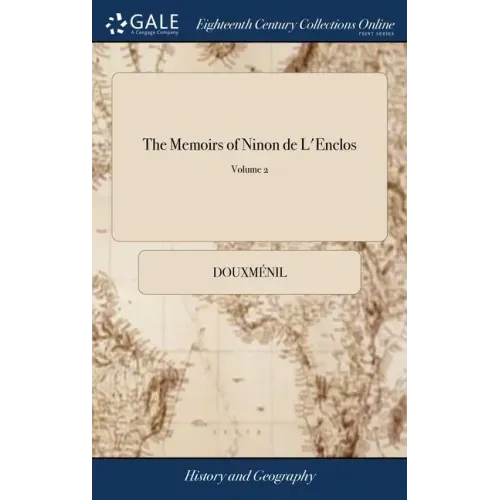 The Memoirs of Ninon de L'Enclos: With her Letters to Monsr. de St. Evremond, and to the Marquis de Sevigné. Collected and Translated From the French,