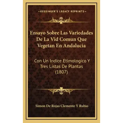 Ensayo Sobre Las Variedades De La Vid Comun Que Vegetan En Andalucia: Con Un Indice Etimologico Y Tres Listas De Plantas (1807)