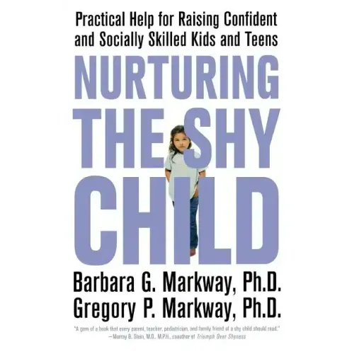 Nurturing the Shy Child: Practical Help for Raising Confident and Socially Skilled Kids and Teens