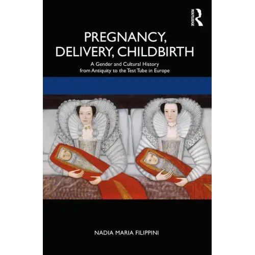 Pregnancy, Delivery, Childbirth: A Gender and Cultural History from Antiquity to the Test Tube in Europe