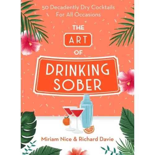 The Art of Drinking Sober: 50 Decadently Dry Cocktails for All Occasions