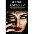Jezebel Exposed: Destroy the Jezebel Spirit before she consumes your family, church, and workplace.