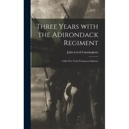 Three Years With the Adirondack Regiment: 118th New York Volunteers Infantry