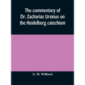 The commentary of Dr. Zacharias Ursinus on the Heidelberg catechism