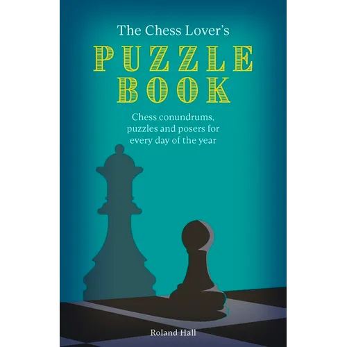 The Chess Lover's Puzzle Book: Chess Conundrums, Puzzles and Posers for Every Day of the Year