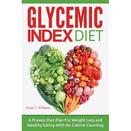 Glycemic Index Diet: A Proven Diet Plan For Weight Loss and Healthy Eating With No Calorie Counting