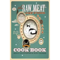The Raw Meat Cat Food Cookbook: What Your Cat Wants to Eat Whether They Know It or Not