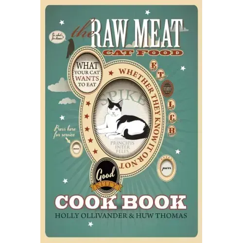 The Raw Meat Cat Food Cookbook: What Your Cat Wants to Eat Whether They Know It or Not