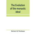 The evolution of the monastic ideal from the earliest times down to the coming of the friars