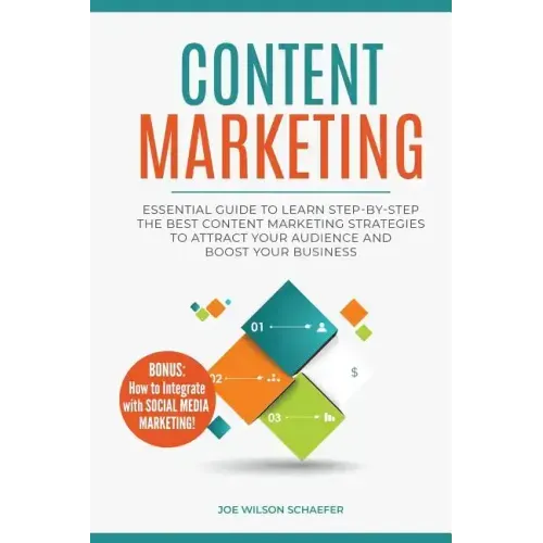 Content Marketing: Essential Guide to Learn Step-by-Step the Best Content Marketing Strategies to Attract your Audience and Boost Your Business