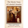 The Mystic Nuns of Colonial Colombia: Voices and Visions