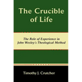 The Crucible of Life, the Role of Experience in John Wesley's Theological Method