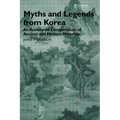Myths and Legends from Korea: An Annotated Compendium of Ancient and Modern Materials