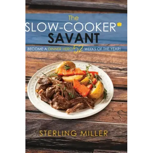 The Slow-Cooker Savant: Become a Dinner Hero 52 Weeks of the Year!