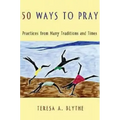 50 Ways to Pray: Practices from Many Traditions and Times