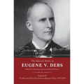 The Selected Works of Eugene V. Debs Volume II: The Rise and Fall of the American Railway Union, 1892-1896