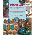 Rock Art for Beginners: Simple Techniques and Easy Projects for Transforming Stones Into Art