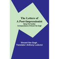 The Letters of a Post-Impressionist; Being the Familiar Correspondence of Vincent Van Gogh