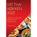 Mit Thai KØkken 2022: LÆkre Og Autentiske Opskrifter AF Traditionen