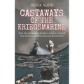 Castaways of the Kriegsmarine: How shipwrecked German seamen helped the Allies win the Second World War
