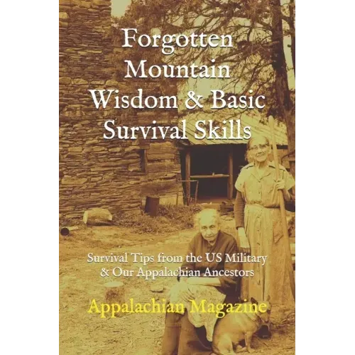 Forgotten Mountain Wisdom & Basic Survival Skills: Survival Tips from the US Military & Our Appalachian Ancestors
