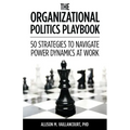The Organizational Politics Playbook: 50 Strategies to Navigate Power Dynamics at Work