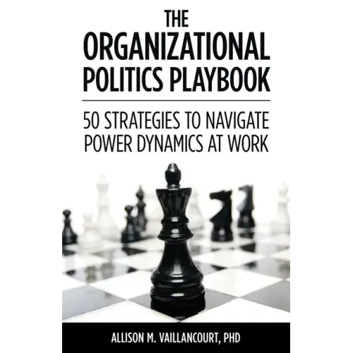 The Organizational Politics Playbook: 50 Strategies to Navigate Power Dynamics at Work