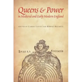 Queens & Power in Medieval and Early Modern England