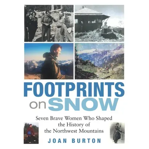 Footprints on Snow: Seven Brave Women Who Shaped the History of the Northwest Mountains