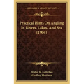 Practical Hints On Angling In Rivers, Lakes, And Sea (1904)