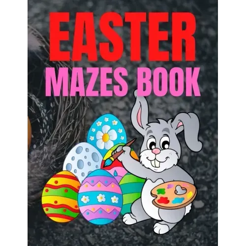 Easter Mazes Book: Children's Maze Activity Book With Easter Egg Hunt Themed Puzzles and Beautifully Illustrated Pages, For Kids Ages 5-10 Years