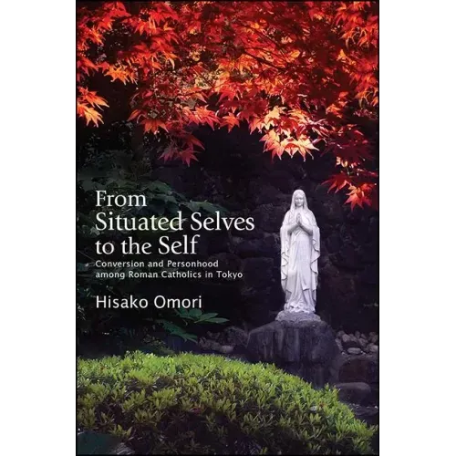 From Situated Selves to the Self: Conversion and Personhood among Roman Catholics in Tokyo