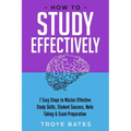 How to Study Effectively: 7 Easy Steps to Master Effective Study Skills, Student Success, Note Taking & Exam Preparation
