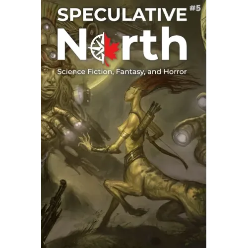 Speculative North Magazine Issue 5: Science Fiction, Fantasy, and Horror