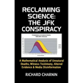 Reclaiming Science: the JFK Conspiracy: A mathematical analysis of unnatural deaths, witness testimony, altered evidence and media disinformation