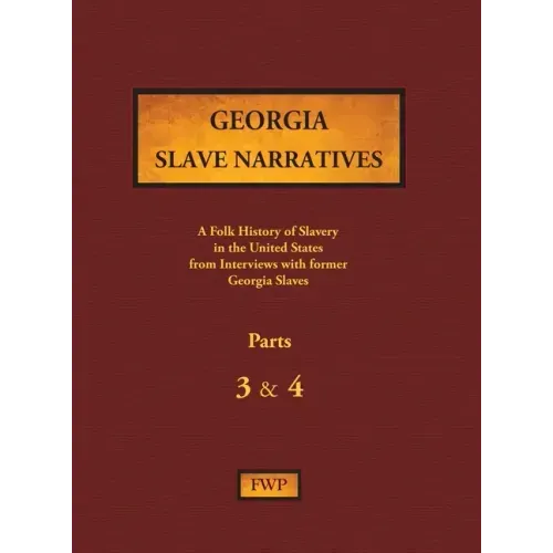 Georgia Slave Narratives - Parts 3 & 4: A Folk History of Slavery in the United States from Interviews with Former Slaves