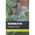 Gardening Is Fun: E Talei Na Teitei