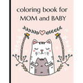 Coloring Book For Mom And Baby: Happy Mother's Day Coloring Book ( Mothers Day Gifts From Kids )