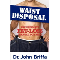 Waist Disposal: The Ultimate Fat-Loss Manual for Men