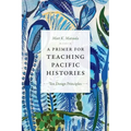A Primer for Teaching Pacific Histories: Ten Design Principles