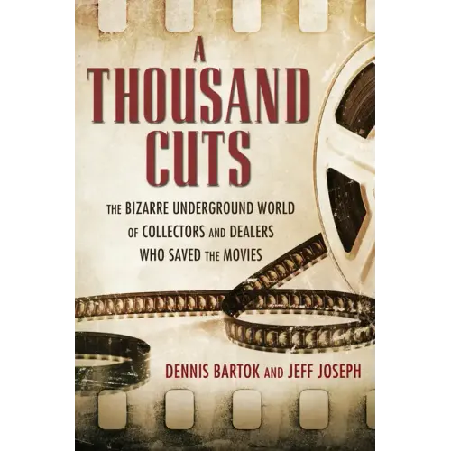 A Thousand Cuts: The Bizarre Underground World of Collectors and Dealers Who Saved the Movies