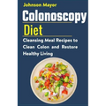 Colonoscopy Diet: Cleansing Meal Recipe to Clean Colon and Restore Healthy Living