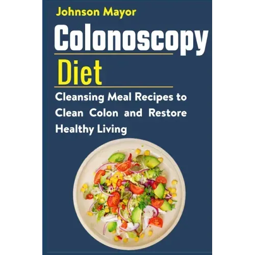 Colonoscopy Diet: Cleansing Meal Recipe to Clean Colon and Restore Healthy Living