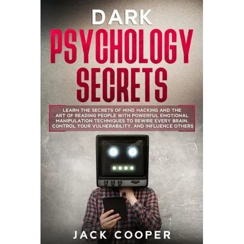 Dark Psychology Secrets: Learn the Secrets of Mind Hacking and the Art of Reading People with Powerful Emotional Manipulation Techniques to Rew