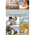 What Your Contractor Can't Tell You, 2nd Edition: The Essential Guide to Building and Renovating