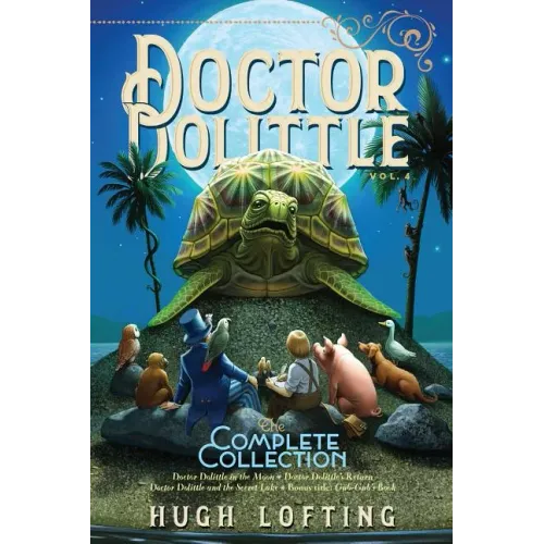 Doctor Dolittle the Complete Collection, Vol. 4: Doctor Dolittle in the Moon; Doctor Dolittle's Return; Doctor Dolittle and the Secret Lake; Gub-Gub's
